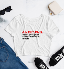 Breaking News Don't Post your Crimes on Social Media Women’s Crop Tee