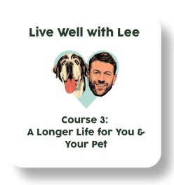 Live Well with Lee Course 3: A Longer Life for You & Your Pet