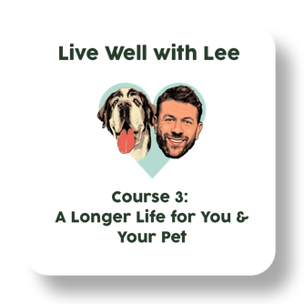 Live Well with Lee Course 3: A Longer Life for You & Your Pet